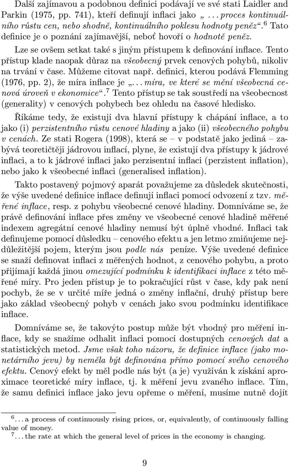 Lze se ovšem setkat také s jiným přístupem k definování inflace. Tento přístup klade naopak důraz na všeobecný prvek cenových pohybů, nikoliv na trvání v čase. Můžeme citovat např.