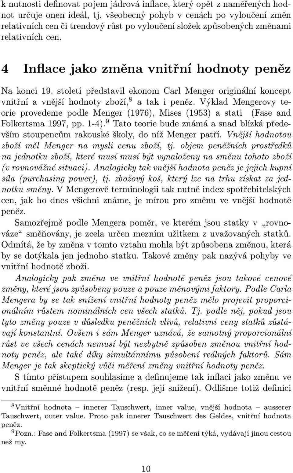 století představil ekonom Carl Menger originální koncept vnitřní a vnější hodnoty zboží, 8 a tak i peněz.