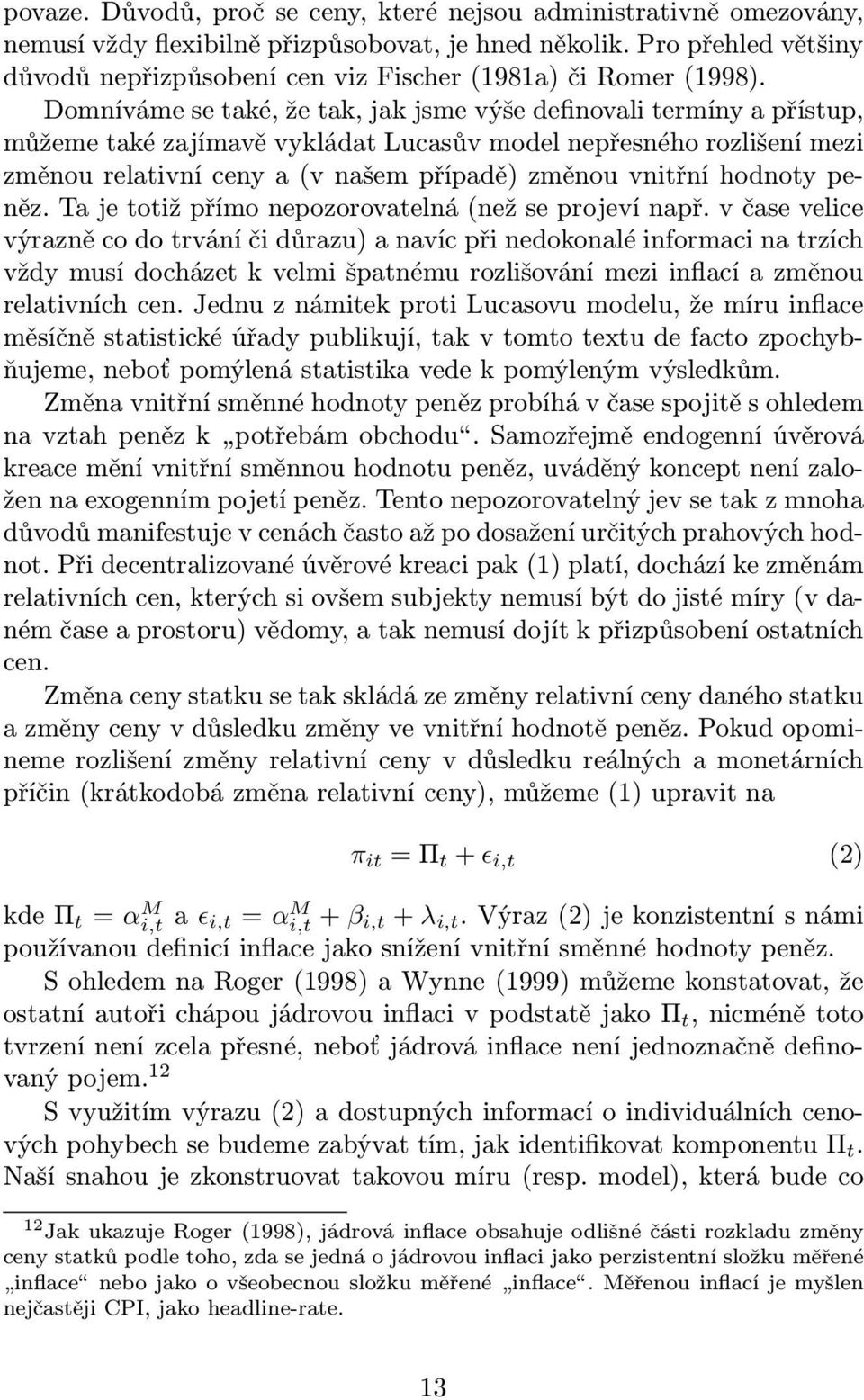 Domníváme se také, že tak, jak jsme výše definovali termíny a přístup, můžeme také zajímavě vykládat Lucasův model nepřesného rozlišení mezi změnou relativní ceny a (v našem případě) změnou vnitřní