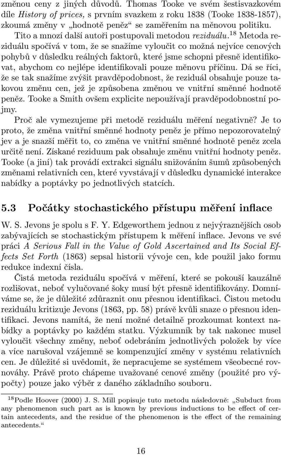 18 Metoda reziduálu spočívá v tom, že se snažíme vyloučit co možná nejvíce cenových pohybů v důsledku reálných faktorů, které jsme schopni přesně identifikovat, abychom co nejlépe identifikovali