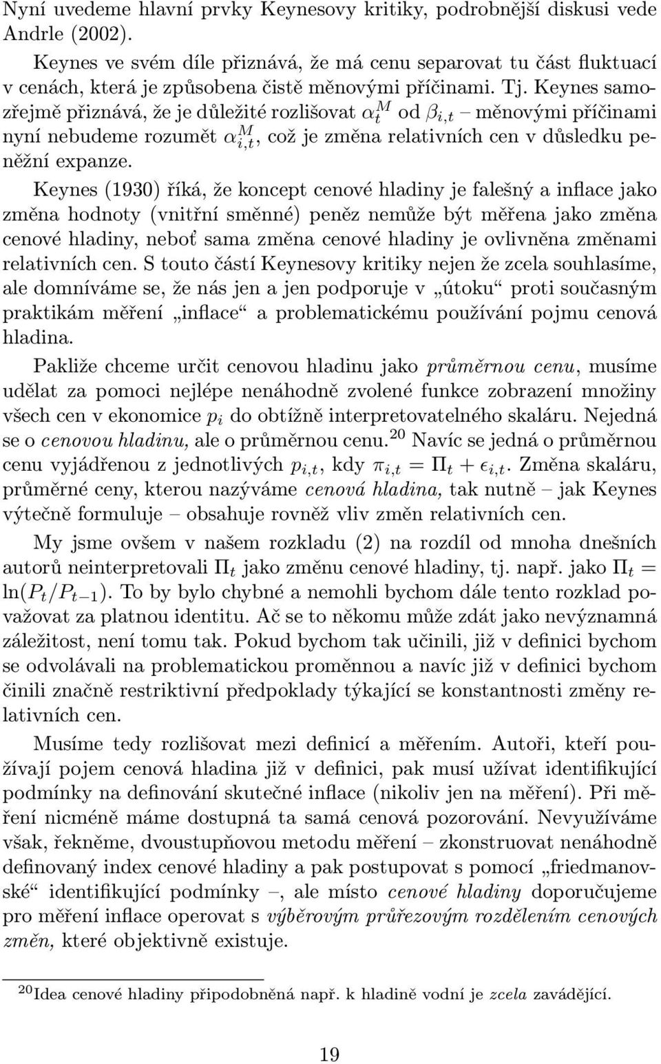 Keynes samozřejmě přiznává, že je důležité rozlišovat αt M od β i,t měnovými příčinami nyní nebudeme rozumět αi,t M, což je změna relativních cen v důsledku peněžní expanze.