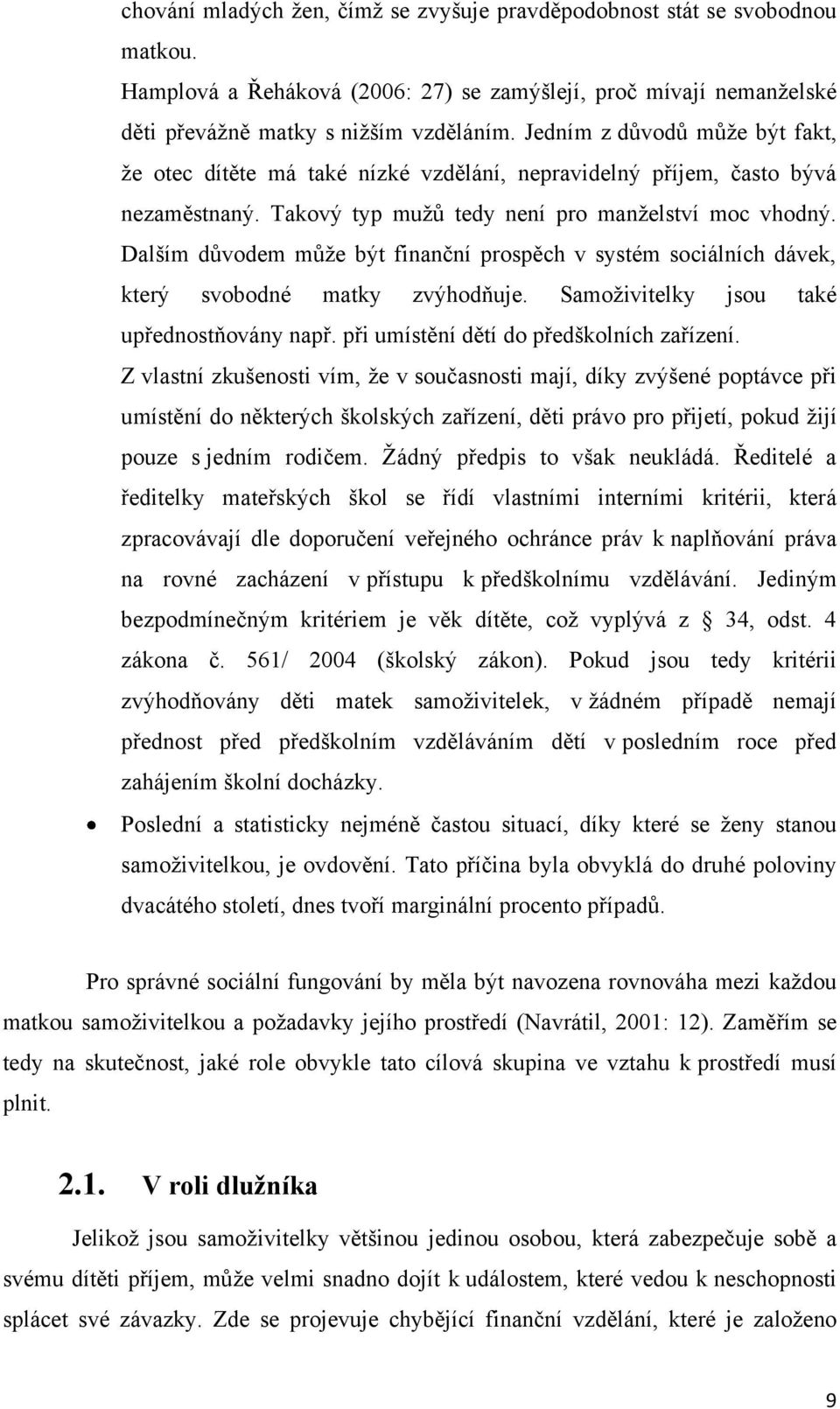 Dalším dŧvodem mŧţe být finanční prospěch v systém sociálních dávek, který svobodné matky zvýhodňuje. Samoţivitelky jsou také upřednostňovány např. při umístění dětí do předškolních zařízení.