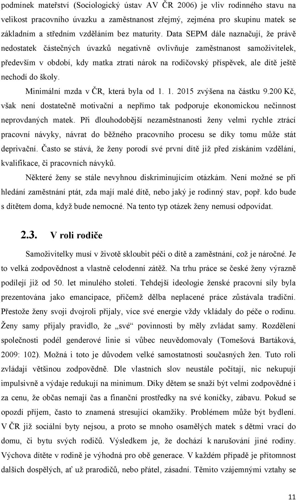 Data SEPM dále naznačují, ţe právě nedostatek částečných úvazkŧ negativně ovlivňuje zaměstnanost samoţivitelek, především v období, kdy matka ztratí nárok na rodičovský příspěvek, ale dítě ještě