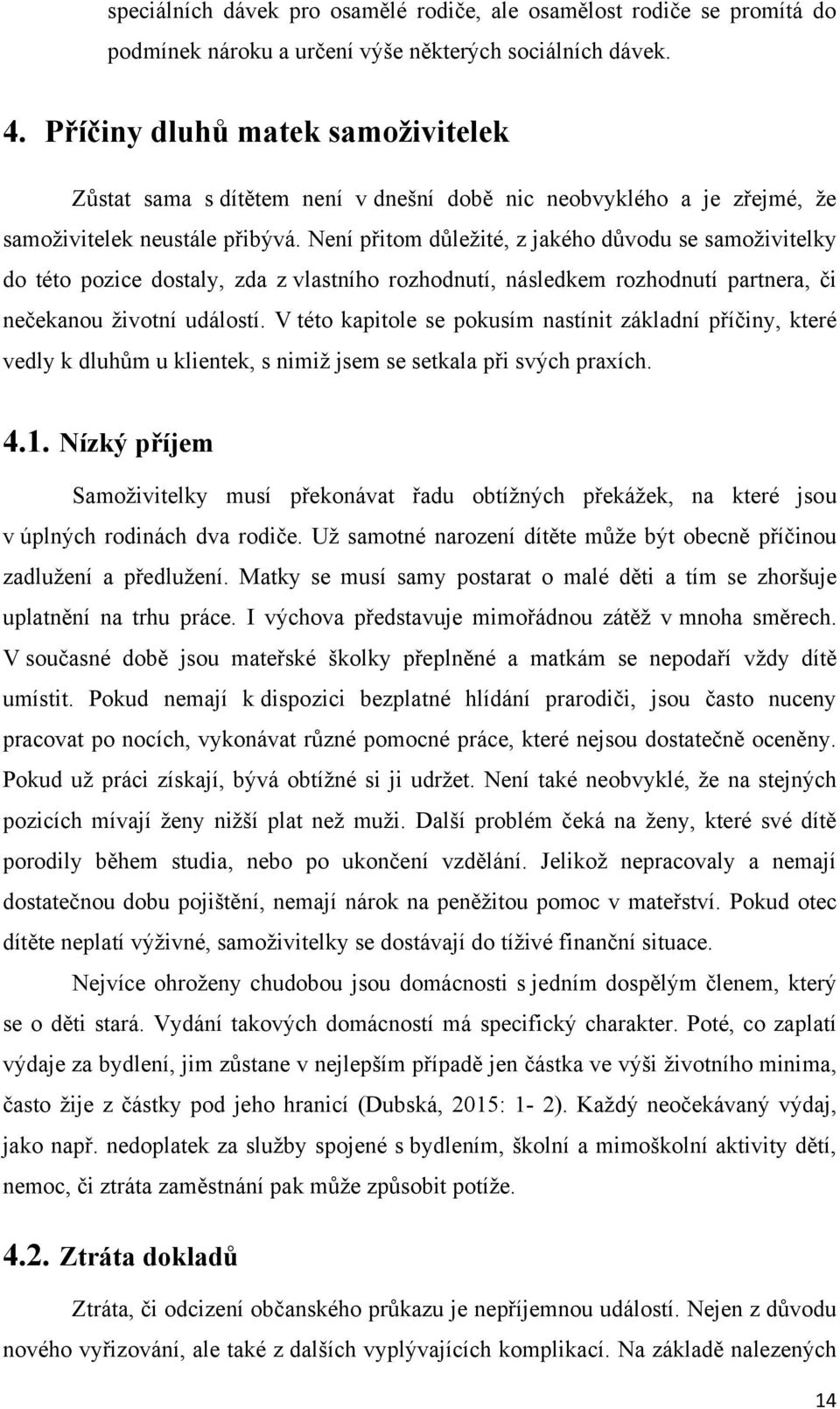 Není přitom dŧleţité, z jakého dŧvodu se samoţivitelky do této pozice dostaly, zda z vlastního rozhodnutí, následkem rozhodnutí partnera, či nečekanou ţivotní událostí.