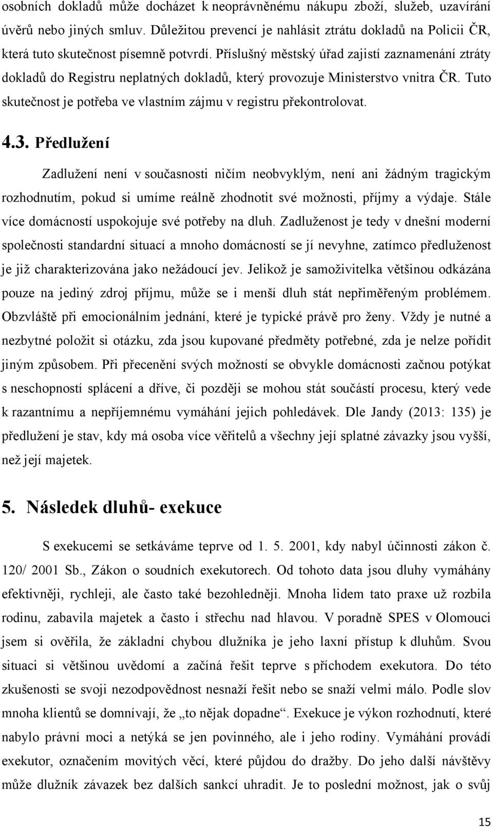 Příslušný městský úřad zajistí zaznamenání ztráty dokladŧ do Registru neplatných dokladŧ, který provozuje Ministerstvo vnitra ČR.