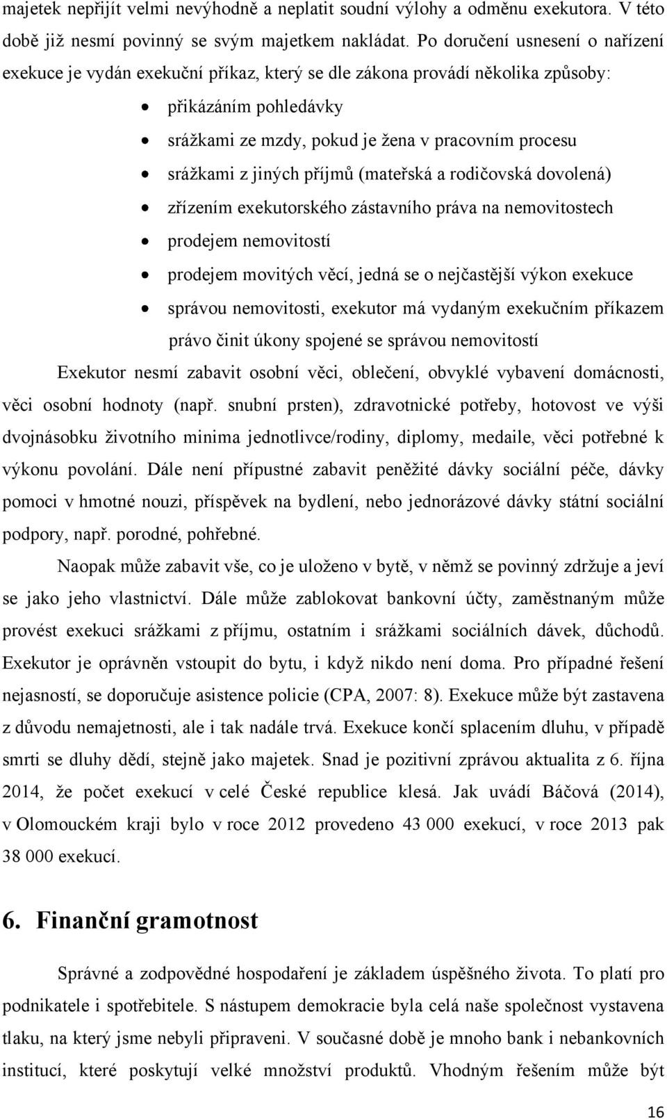 jiných příjmŧ (mateřská a rodičovská dovolená) zřízením exekutorského zástavního práva na nemovitostech prodejem nemovitostí prodejem movitých věcí, jedná se o nejčastější výkon exekuce správou