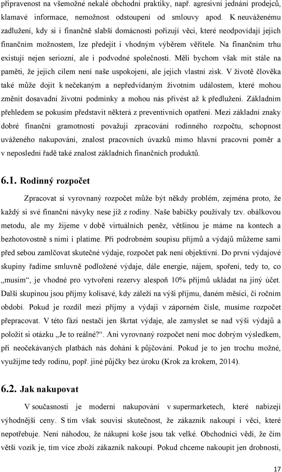 Na finančním trhu existují nejen seriozní, ale i podvodné společnosti. Měli bychom však mít stále na paměti, ţe jejich cílem není naše uspokojení, ale jejich vlastní zisk.