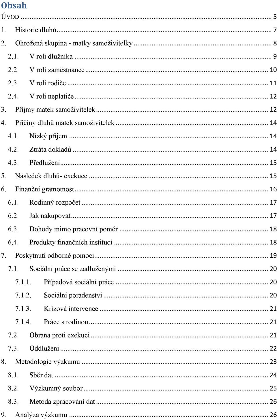 Finanční gramotnost... 16 6.1. Rodinný rozpočet... 17 6.2. Jak nakupovat... 17 6.3. Dohody mimo pracovní poměr... 18 6.4. Produkty finančních institucí... 18 7. Poskytnutí odborné pomoci... 19 7.1. Sociální práce se zadluţenými.