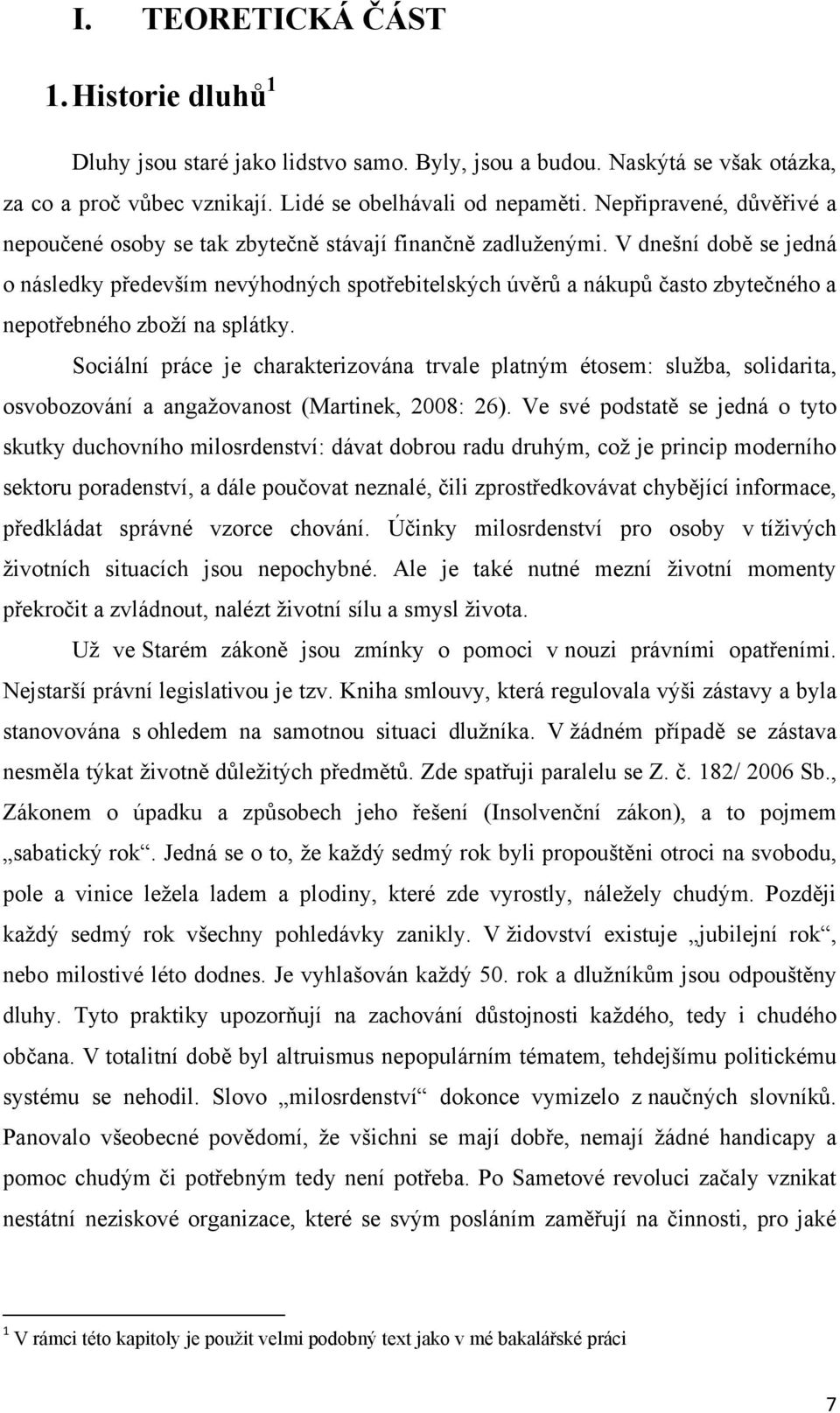 V dnešní době se jedná o následky především nevýhodných spotřebitelských úvěrŧ a nákupŧ často zbytečného a nepotřebného zboţí na splátky.