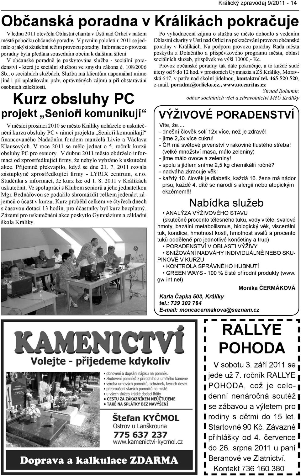 V občanské poradně je poskytována služba - sociální poradenství - která je sociální službou ve smyslu zákona č. 108/2006 Sb., o sociálních službách.