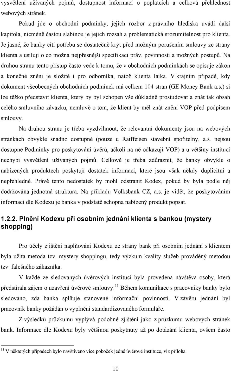 Je jasné, že banky cítí potřebu se dostatečně krýt před možným porušením smlouvy ze strany klienta a usilují o co možná nejpřesnější specifikaci práv, povinností a možných postupů.