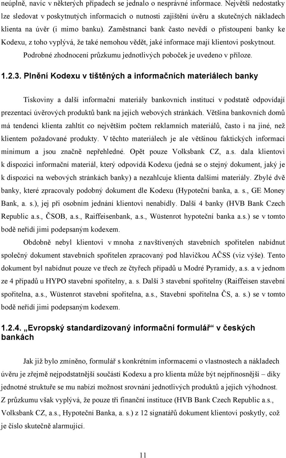 Zaměstnanci bank často nevědí o přistoupení banky ke Kodexu, z toho vyplývá, že také nemohou vědět, jaké informace mají klientovi poskytnout.