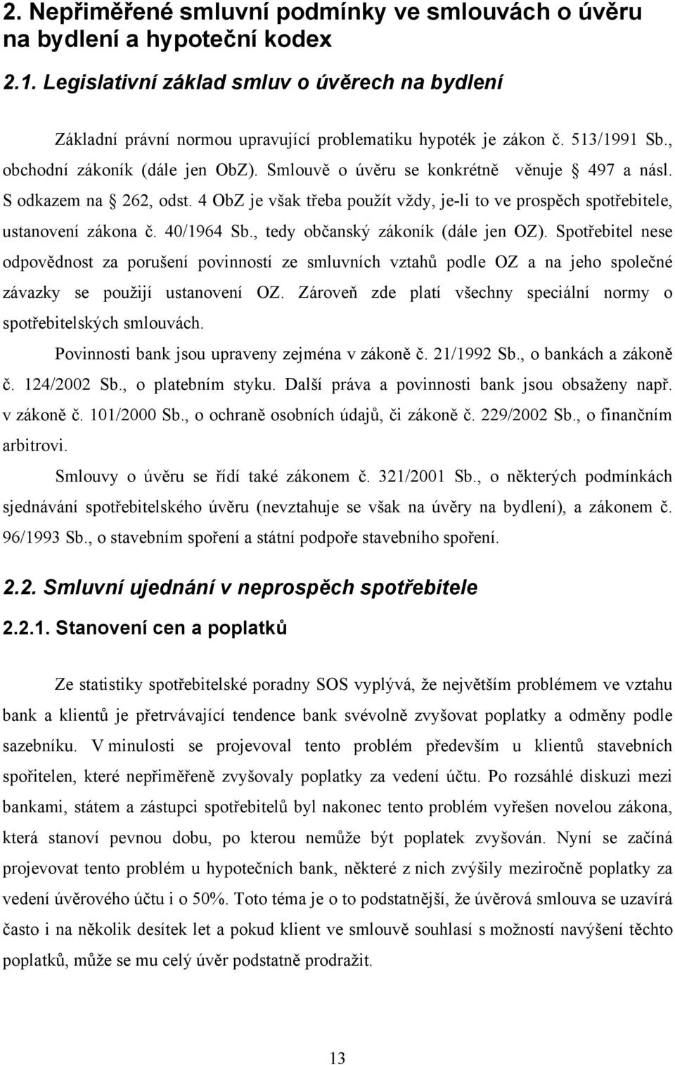 4 ObZ je však třeba použít vždy, je-li to ve prospěch spotřebitele, ustanovení zákona č. 40/1964 Sb., tedy občanský zákoník (dále jen OZ).