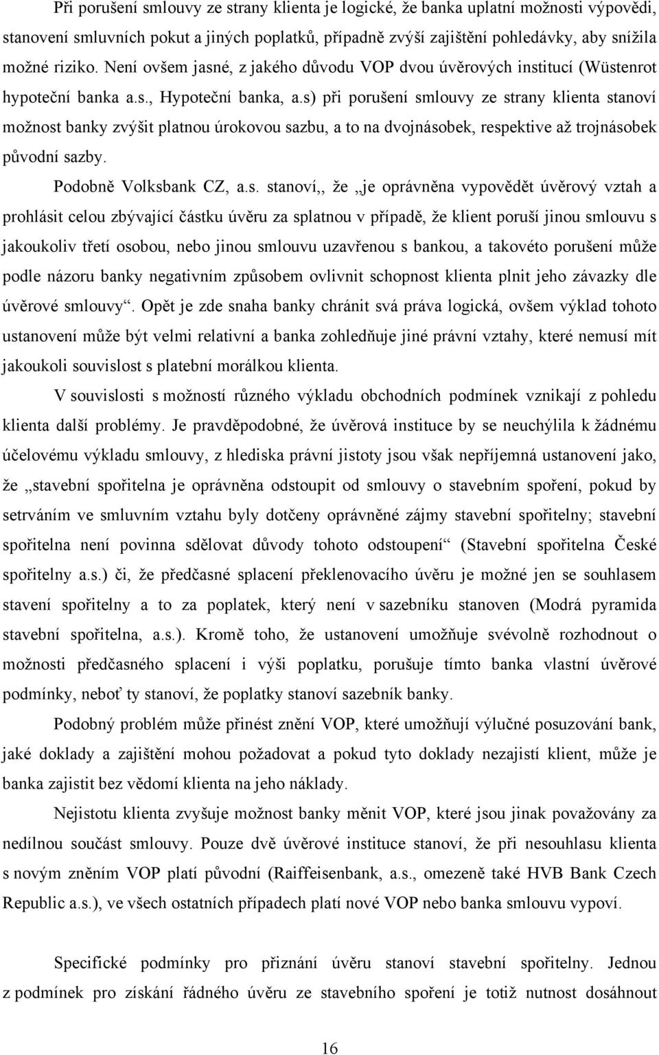 s) při porušení smlouvy ze strany klienta stanoví možnost banky zvýšit platnou úrokovou sazbu, a to na dvojnásobek, respektive až trojnásobek původní sazby. Podobně Volksbank CZ, a.s. stanoví,, že je