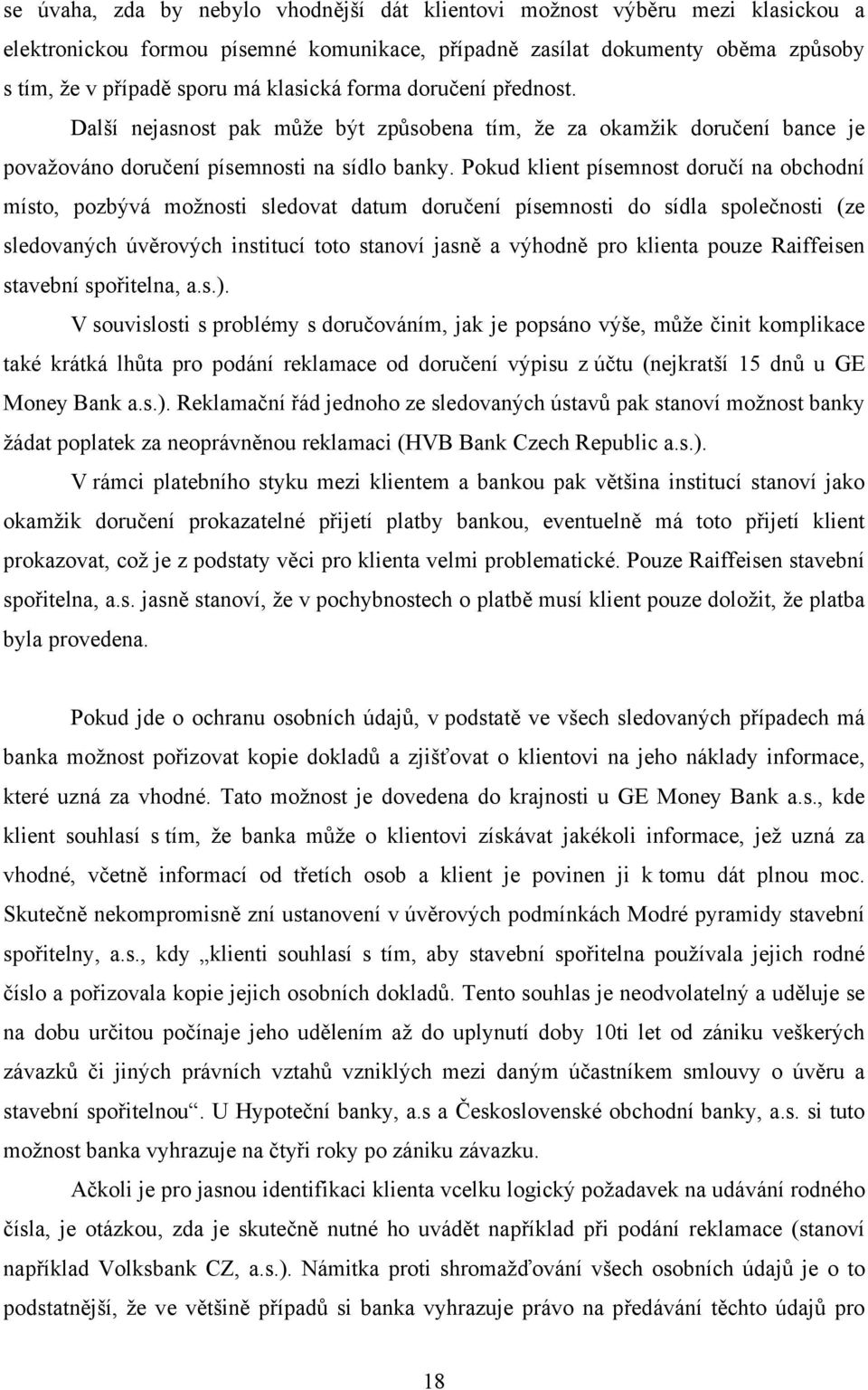 Pokud klient písemnost doručí na obchodní místo, pozbývá možnosti sledovat datum doručení písemnosti do sídla společnosti (ze sledovaných úvěrových institucí toto stanoví jasně a výhodně pro klienta