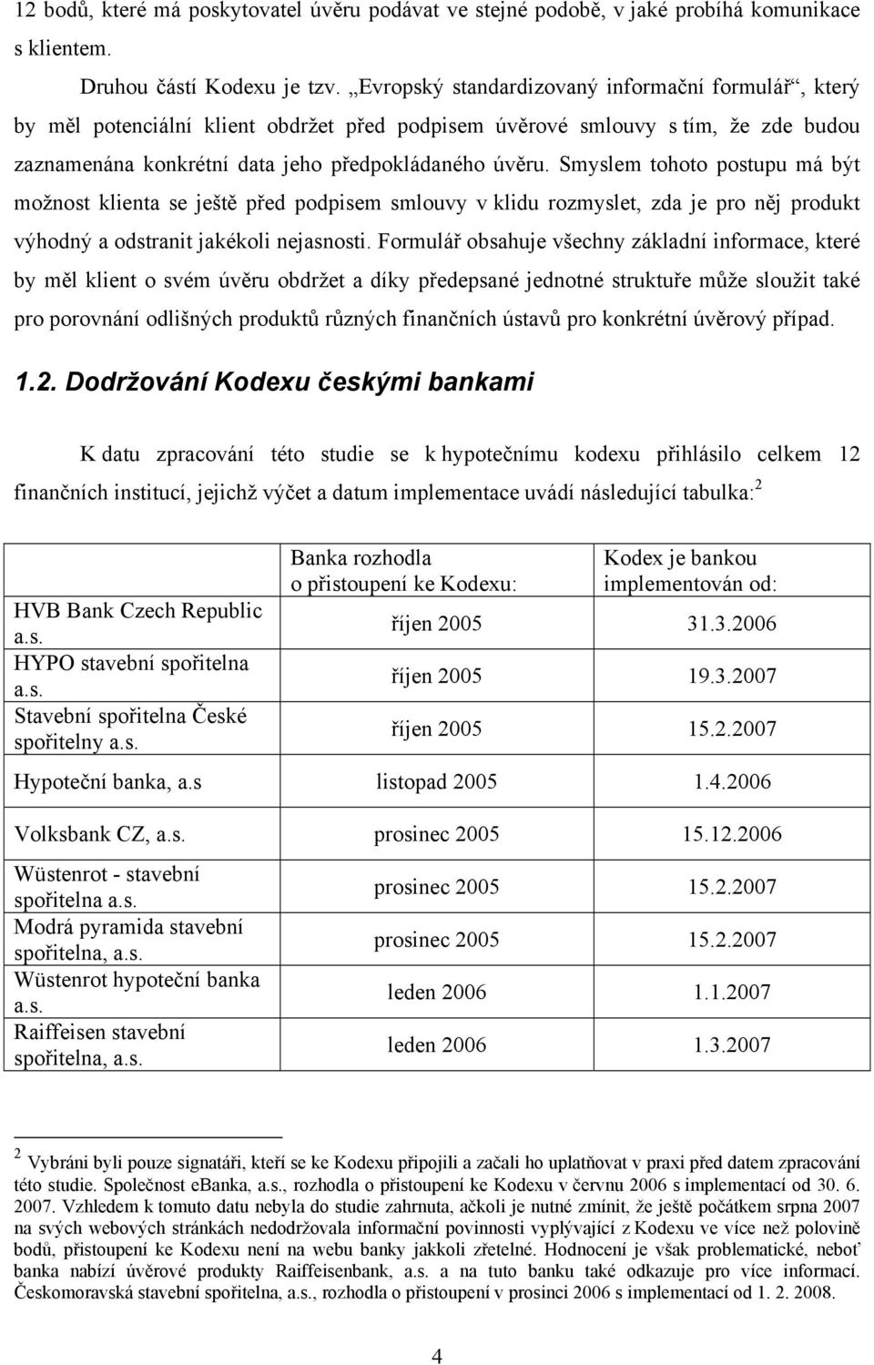 Smyslem tohoto postupu má být možnost klienta se ještě před podpisem smlouvy v klidu rozmyslet, zda je pro něj produkt výhodný a odstranit jakékoli nejasnosti.