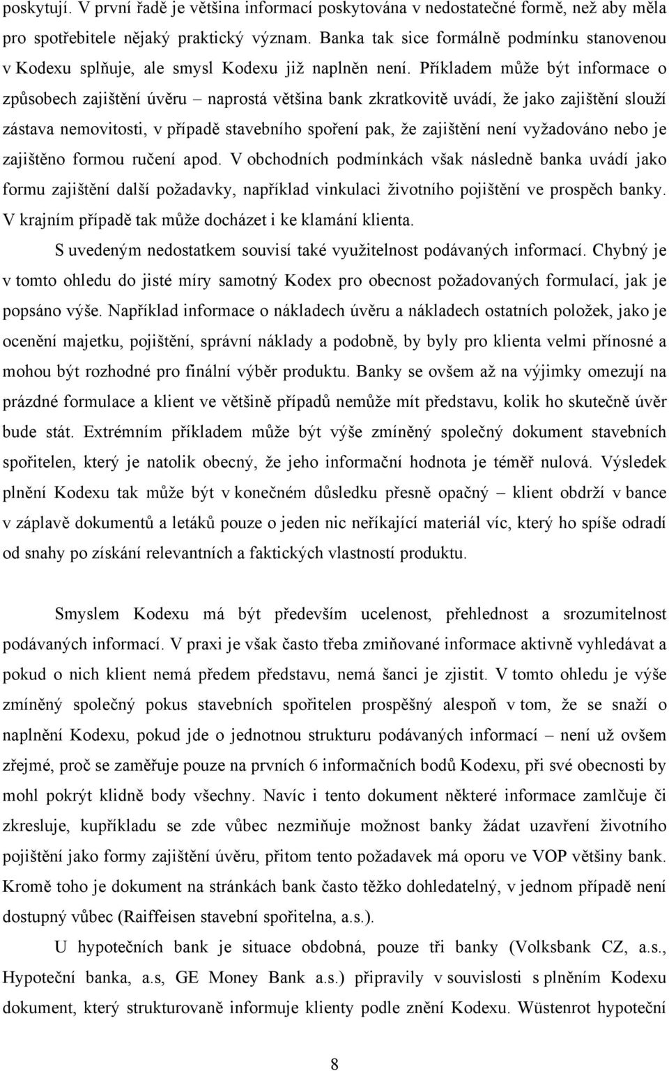 Příkladem může být informace o způsobech zajištění úvěru naprostá většina bank zkratkovitě uvádí, že jako zajištění slouží zástava nemovitosti, v případě stavebního spoření pak, že zajištění není