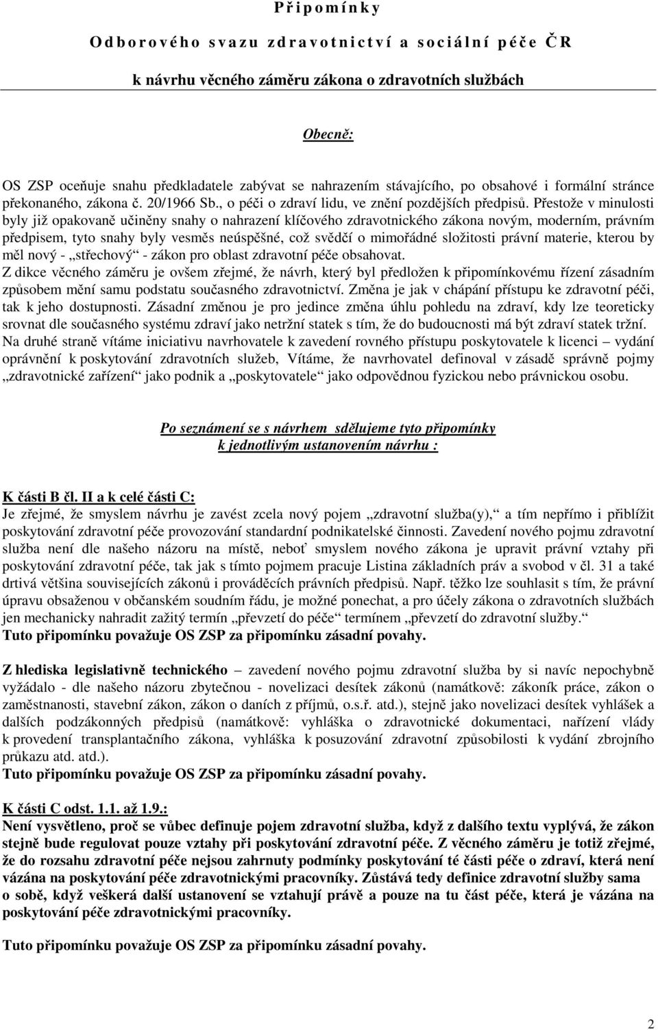 Pestože v minulosti byly již opakovan uinny snahy o nahrazení klíového zdravotnického zákona novým, moderním, právním pedpisem, tyto snahy byly vesms neúspšné, což svdí o mimoádné složitosti právní