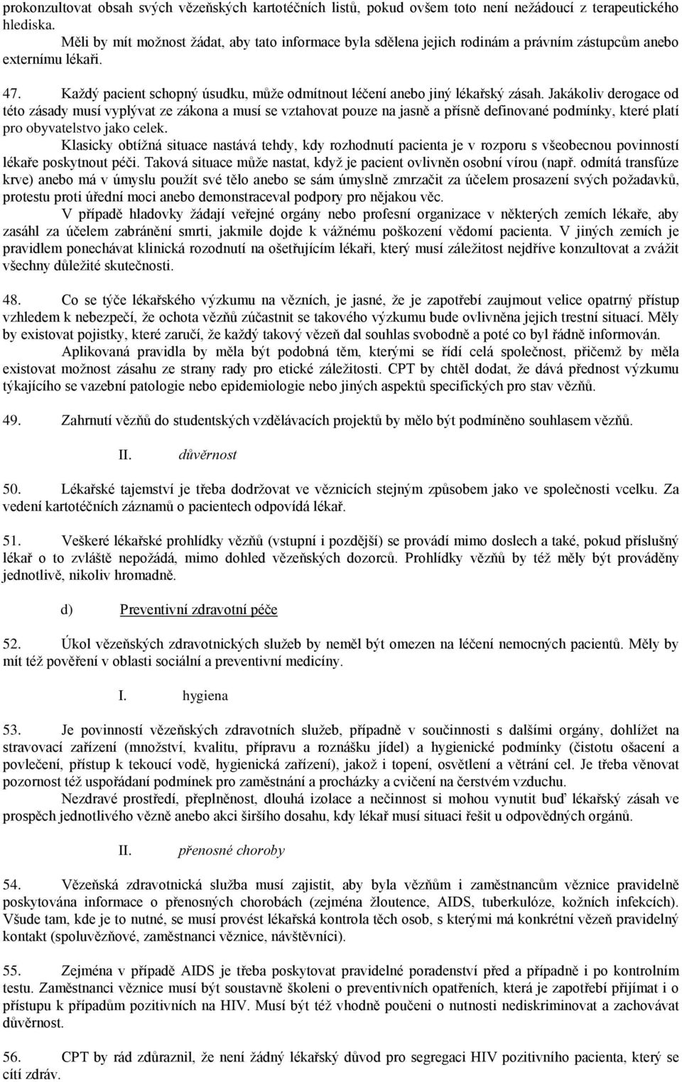 Jakákoliv derogace od této zásady musí vyplývat ze zákona a musí se vztahovat pouze na jasně a přísně definované podmínky, které platí pro obyvatelstvo jako celek.