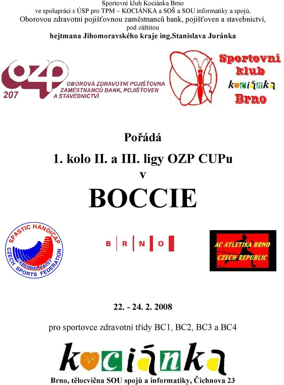 Jihomoravského kraje ing.stanislava Juránka Pořádá 1. kolo II. a III. ligy OZP CUPu v BOCCIE 22. - 24.