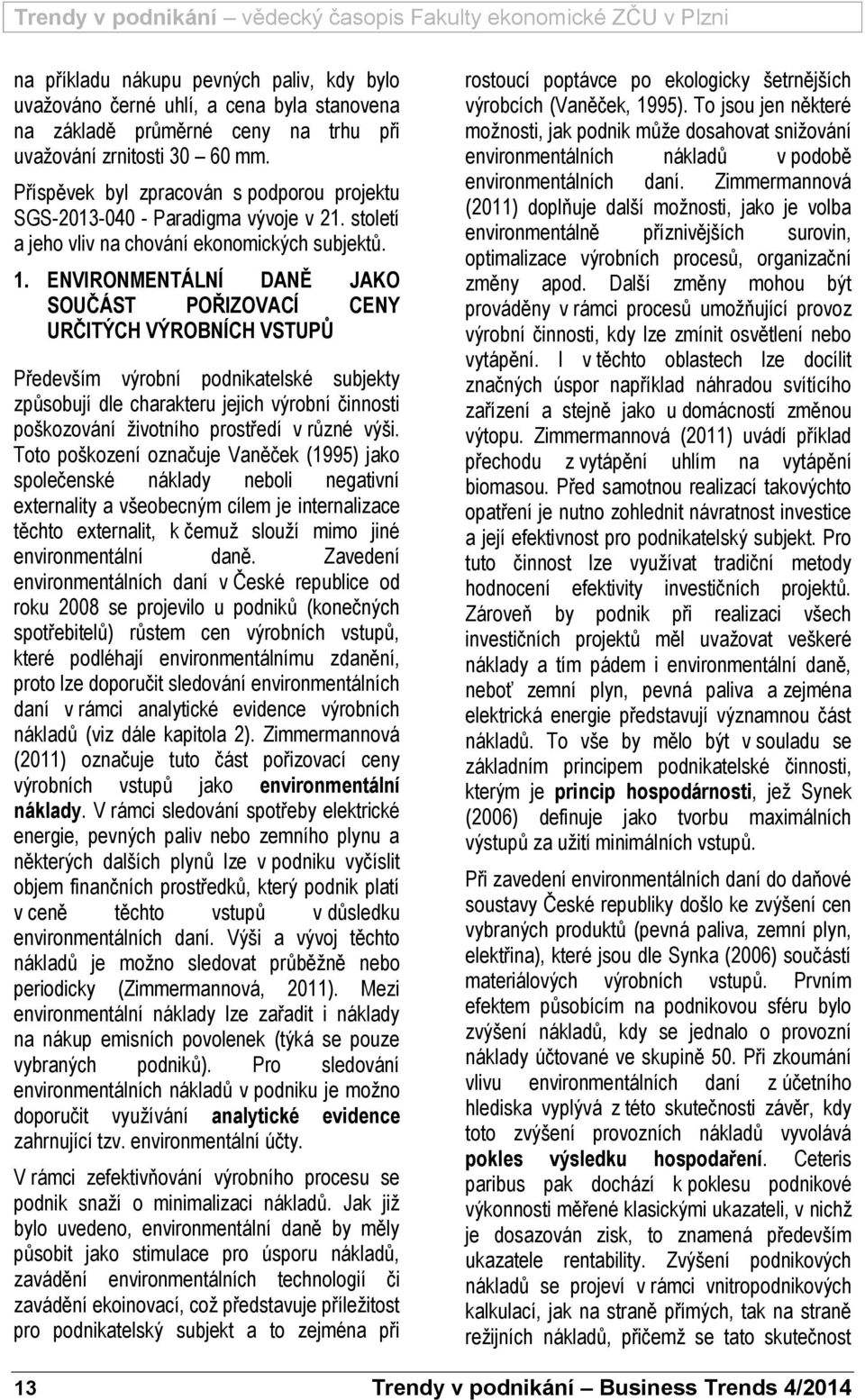 ENVIRONMENTÁLNÍ DANĚ JAKO SOUČÁST POŘIZOVACÍ CENY URČITÝCH VÝROBNÍCH VSTUPŮ Především výrobní podnikatelské subjekty způsobují dle charakteru jejich výrobní činnosti poškozování životního prostředí v