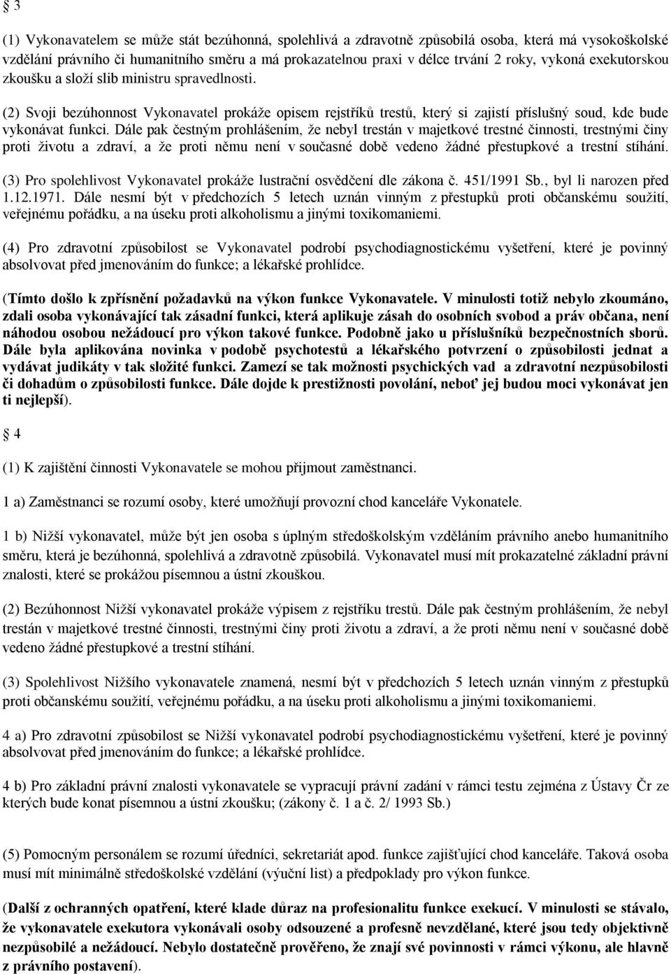 Dále pak čestným prohlášením, že nebyl trestán v majetkové trestné činnosti, trestnými činy proti životu a zdraví, a že proti němu není v současné době vedeno žádné přestupkové a trestní stíhání.