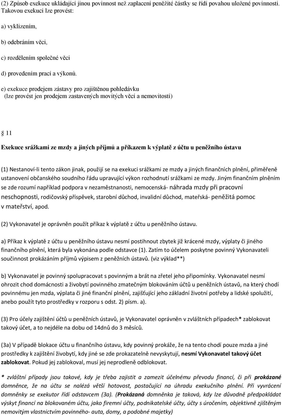 e) exekuce prodejem zástavy pro zajištěnou pohledávku (lze provést jen prodejem zastavených movitých věcí a nemovitostí) 11 Exekuce srážkami ze mzdy a jiných příjmů a příkazem k výplatě z účtu u