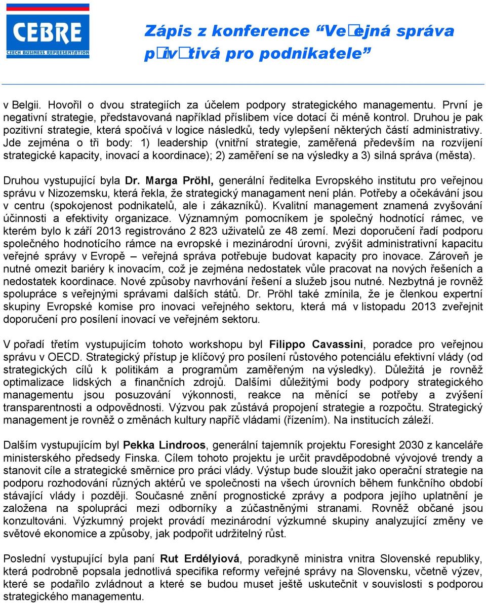 Jde zejména o tři body: 1) leadership (vnitřní strategie, zaměřená především na rozvíjení strategické kapacity, inovací a koordinace); 2) zaměření se na výsledky a 3) silná správa (města).