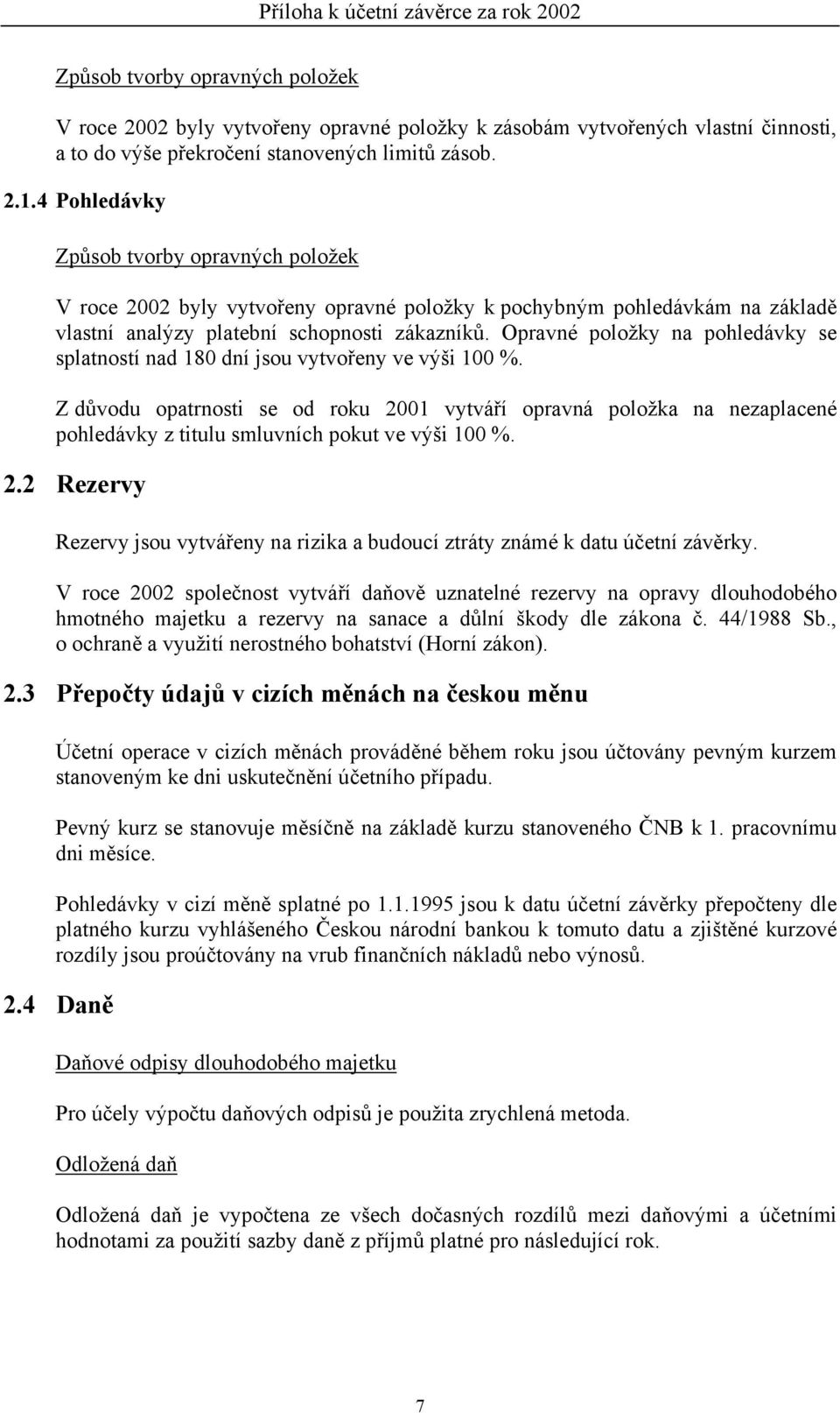 Opravné položky na pohledávky se splatností nad 180 dní jsou vytvořeny ve výši 100 %.