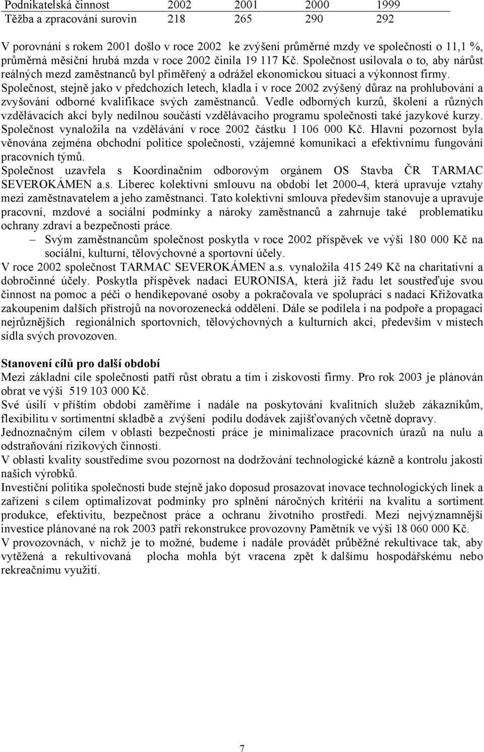 Společnost, stejně jako v předchozích letech, kladla i v roce 2002 zvýšený důraz na prohlubování a zvyšování odborné kvalifikace svých zaměstnanců.