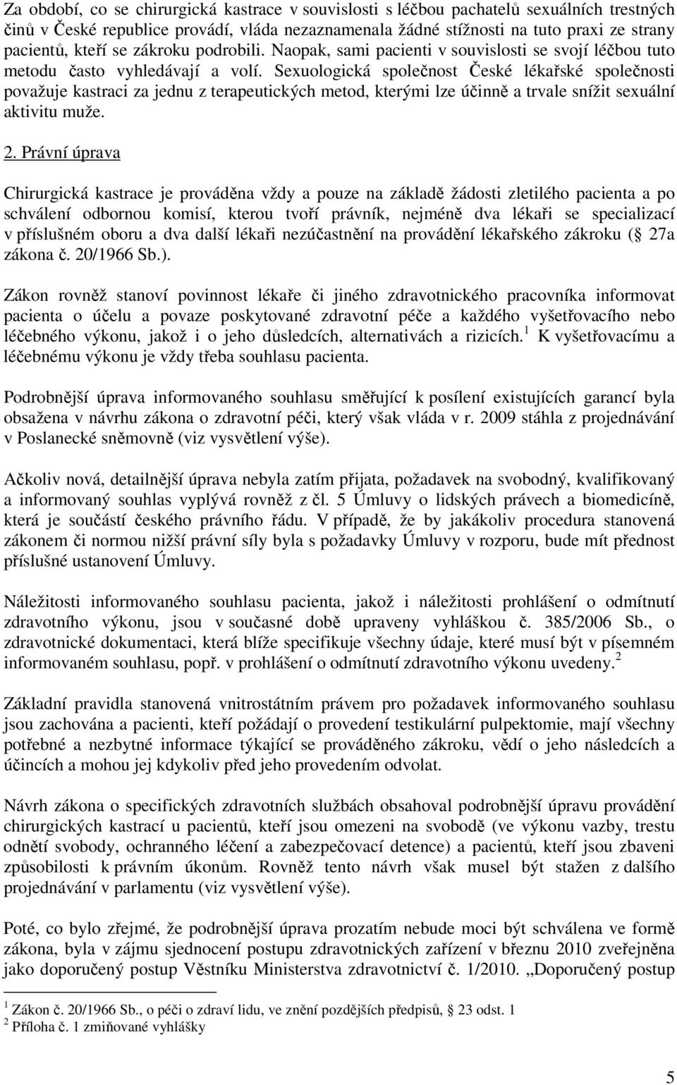 Sexuologická společnost České lékařské společnosti považuje kastraci za jednu z terapeutických metod, kterými lze účinně a trvale snížit sexuální aktivitu muže. 2.