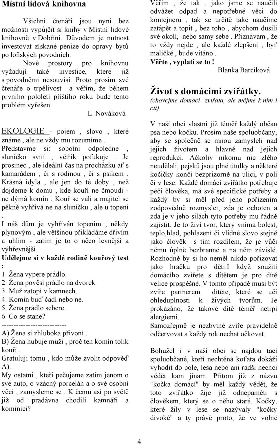 L. Nováková EKOLOGIE - pojem, slovo, které známe, ale ne vždy mu rozumíme. Představme si: sobotní odpoledne, sluníčko svítí, větřík pofukuje.