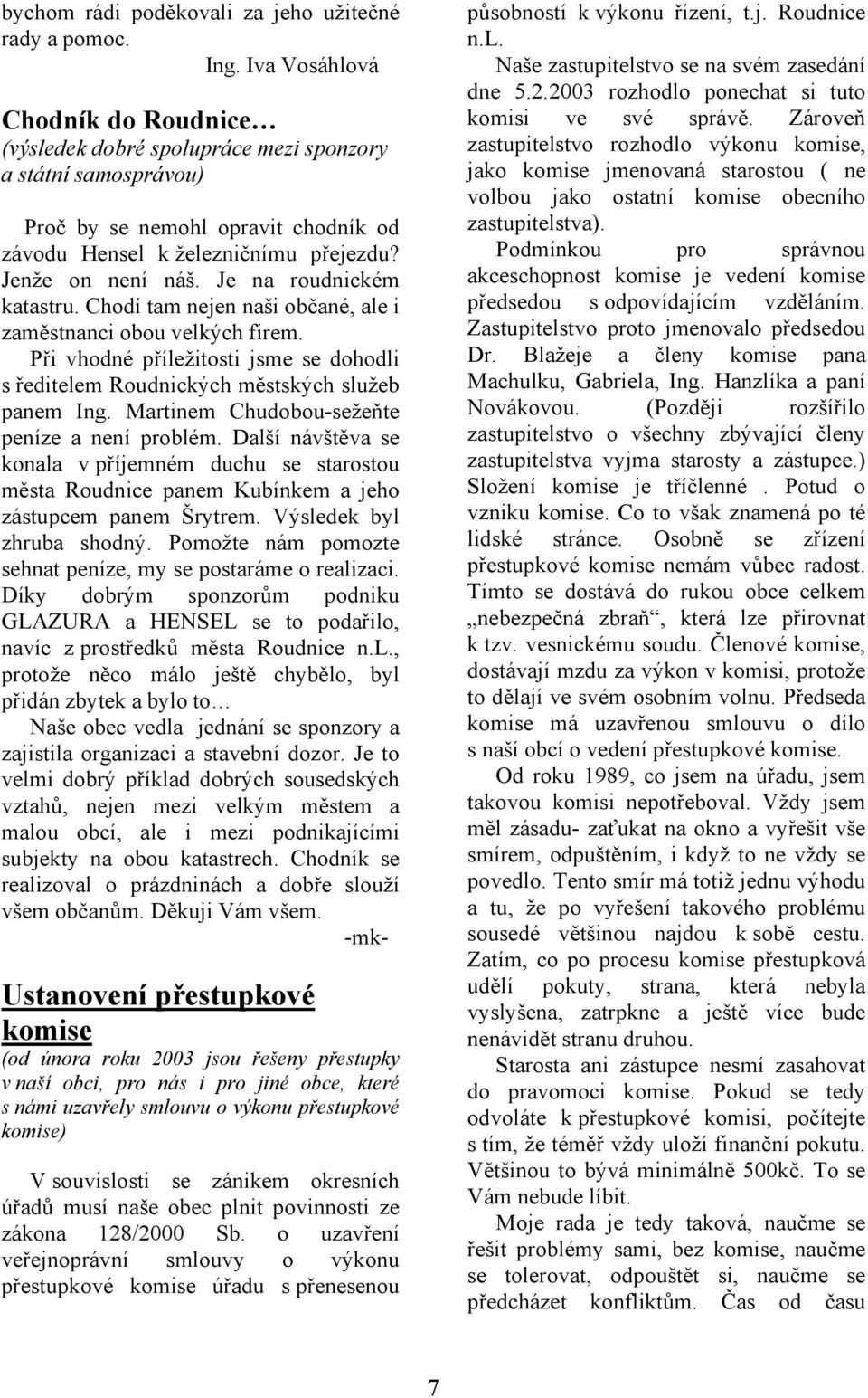 Je na roudnickém katastru. Chodí tam nejen naši občané, ale i zaměstnanci obou velkých firem. Při vhodné příležitosti jsme se dohodli s ředitelem Roudnických městských služeb panem Ing.