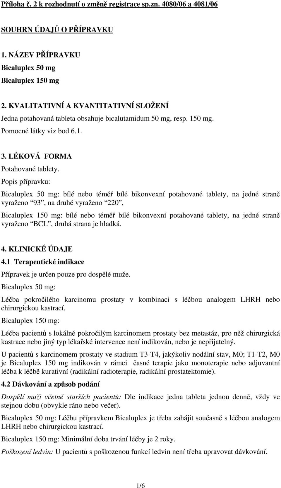 Popis přípravku: Bicaluplex 50 mg: bílé nebo téměř bílé bikonvexní potahované tablety, na jedné straně vyraženo 93, na druhé vyraženo 220, Bicaluplex 150 mg: bílé nebo téměř bílé bikonvexní