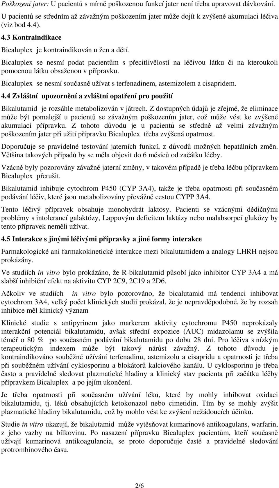 Bicaluplex se nesmí současně užívat s terfenadinem, astemizolem a cisapridem. 4.4 Zvláštní upozornění a zvláštní opatření pro použití Bikalutamid je rozsáhle metabolizován v játrech.