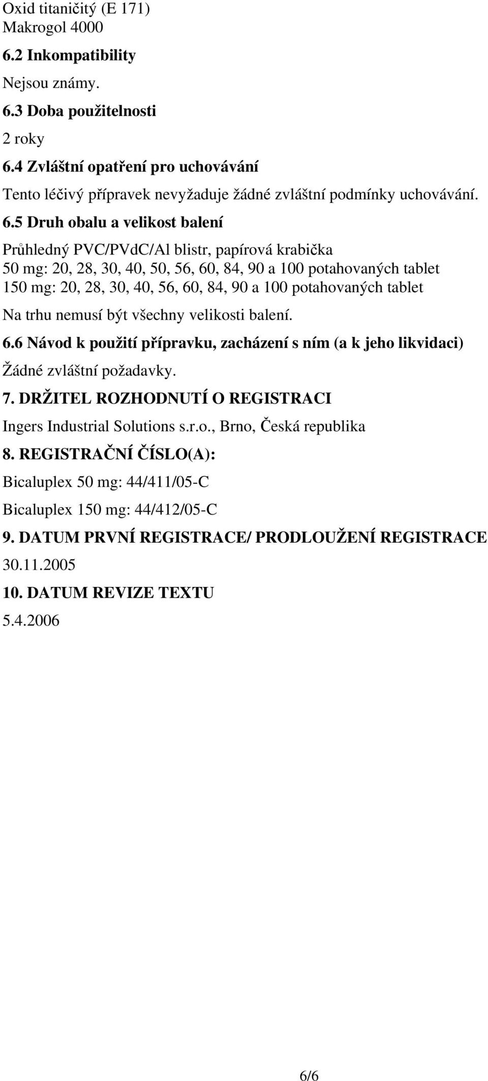 5 Druh obalu a velikost balení Průhledný PVC/PVdC/Al blistr, papírová krabička 50 mg: 20, 28, 30, 40, 50, 56, 60, 84, 90 a 100 potahovaných tablet 150 mg: 20, 28, 30, 40, 56, 60, 84, 90 a 100