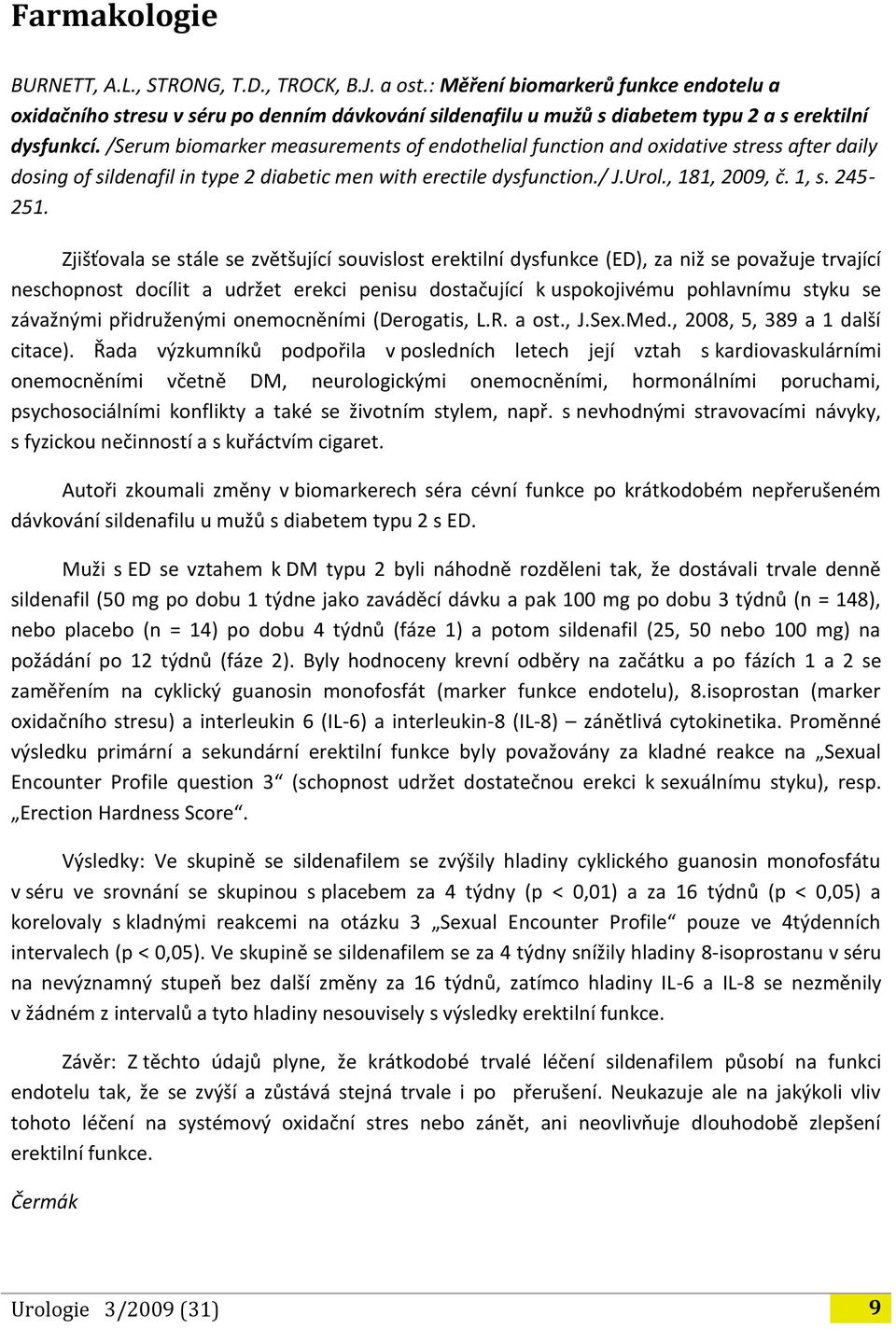 /Serum biomarker measurements of endothelial function and oxidative stress after daily dosing of sildenafil in type 2 diabetic men with erectile dysfunction./ J.Urol., 181, 2009, č. 1, s. 245-251.