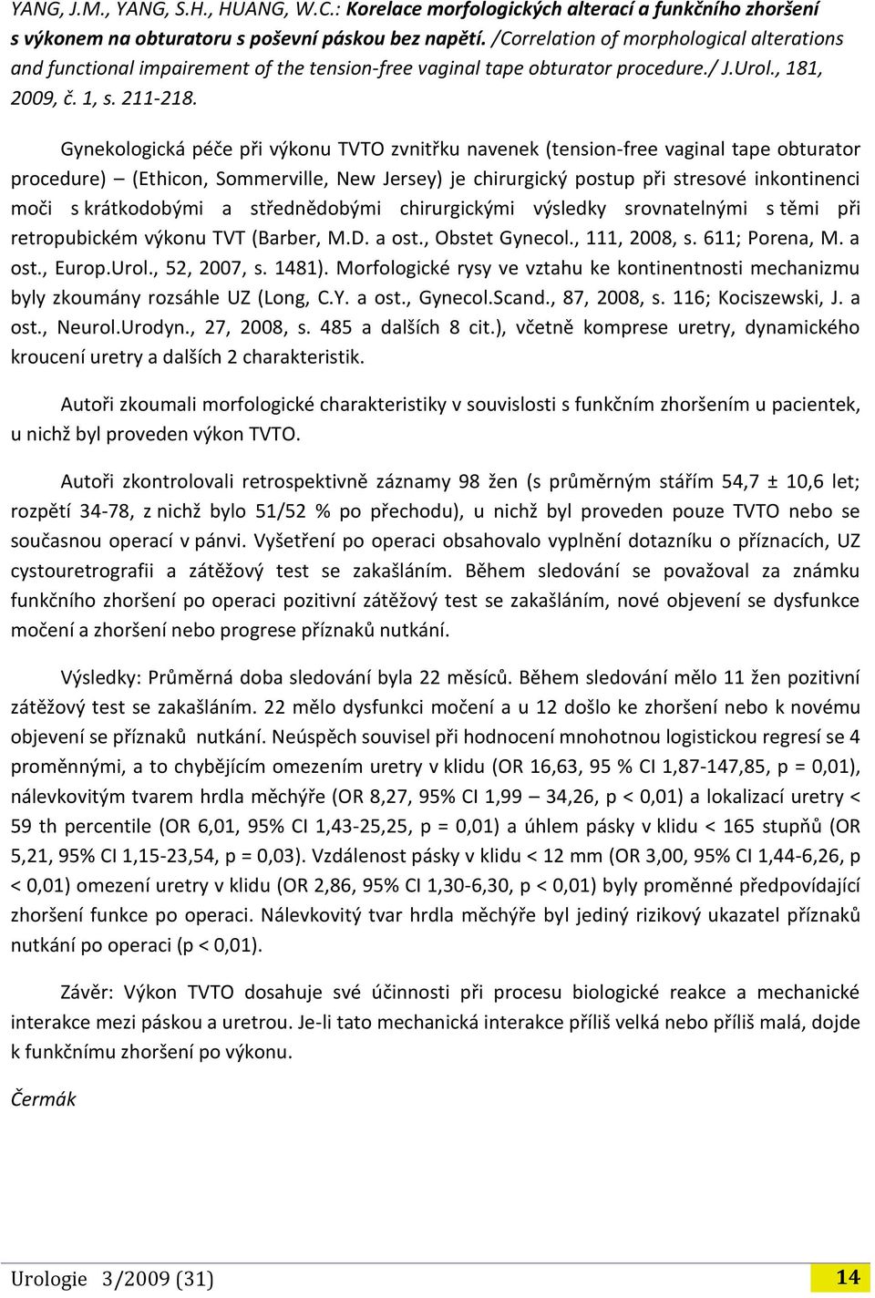 Gynekologická péče při výkonu TVTO zvnitřku navenek (tension-free vaginal tape obturator procedure) (Ethicon, Sommerville, New Jersey) je chirurgický postup při stresové inkontinenci moči s