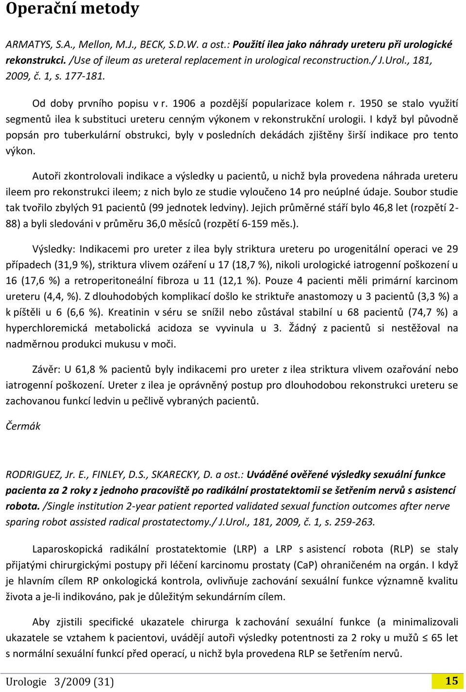 I když byl původně popsán pro tuberkulární obstrukci, byly v posledních dekádách zjištěny širší indikace pro tento výkon.