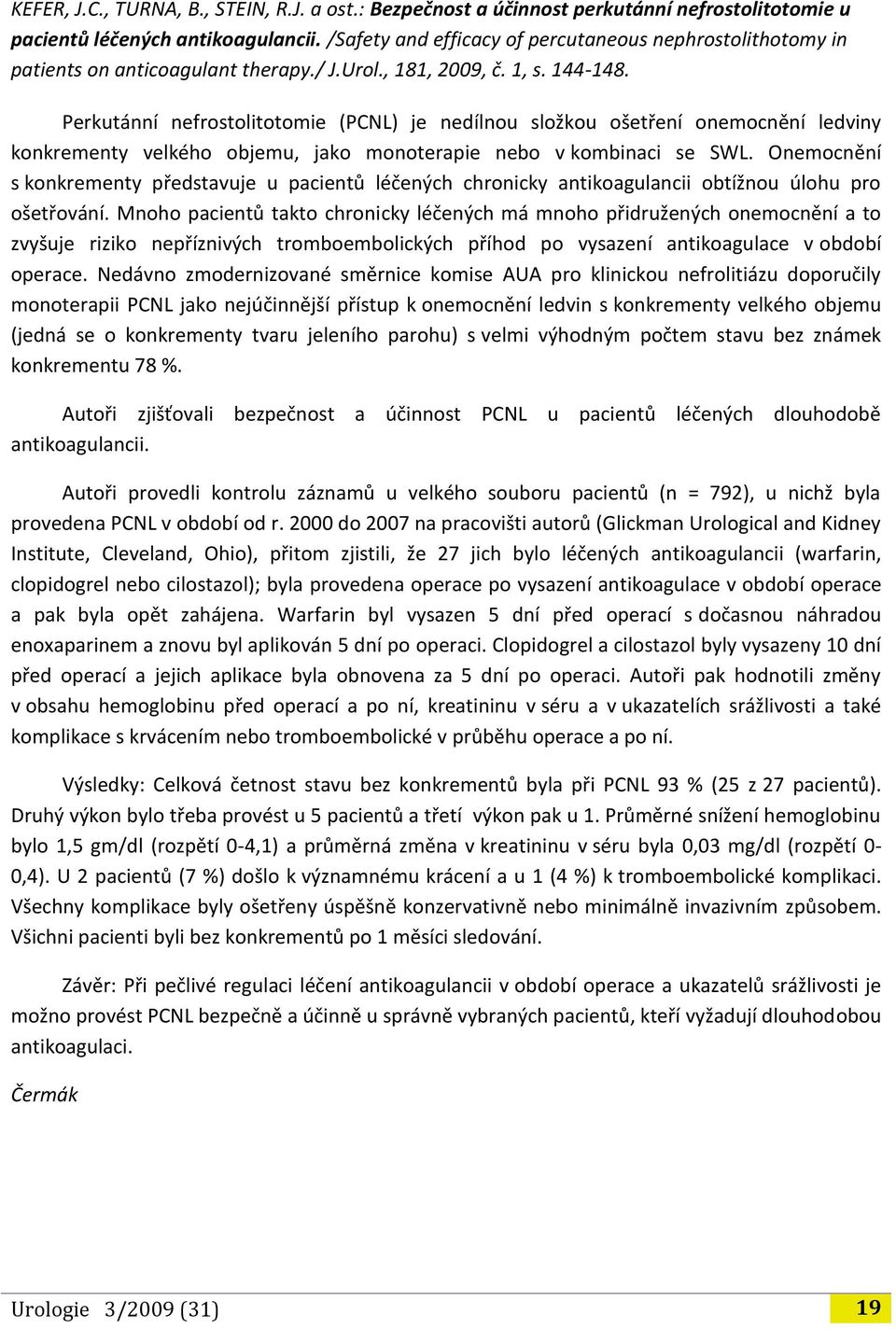 Perkutánní nefrostolitotomie (PCNL) je nedílnou složkou ošetření onemocnění ledviny konkrementy velkého objemu, jako monoterapie nebo v kombinaci se SWL.