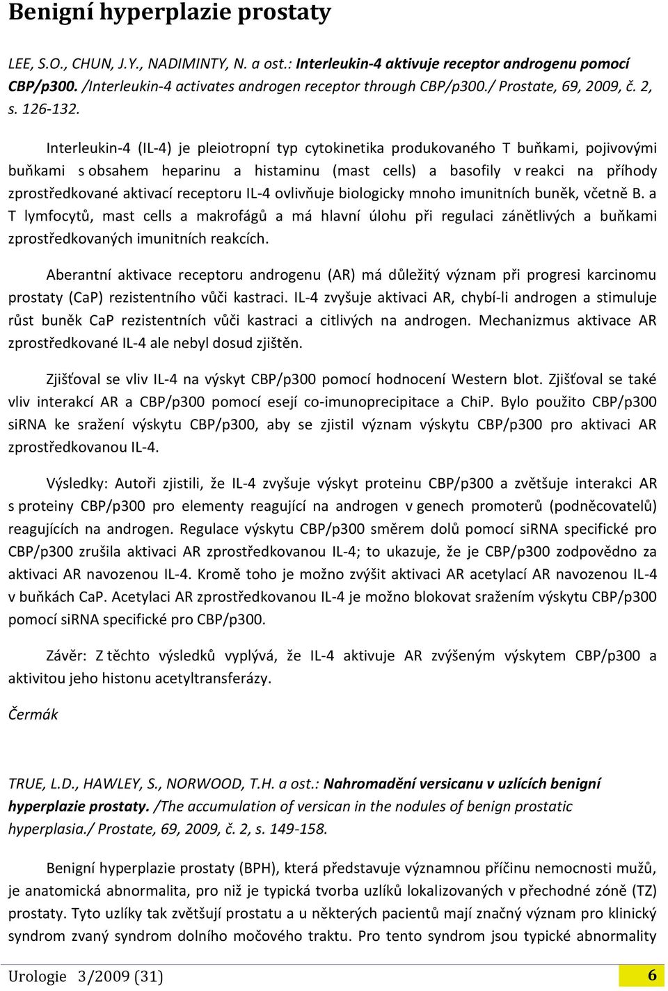 Interleukin-4 (IL-4) je pleiotropní typ cytokinetika produkovaného T buňkami, pojivovými buňkami s obsahem heparinu a histaminu (mast cells) a basofily v reakci na příhody zprostředkované aktivací