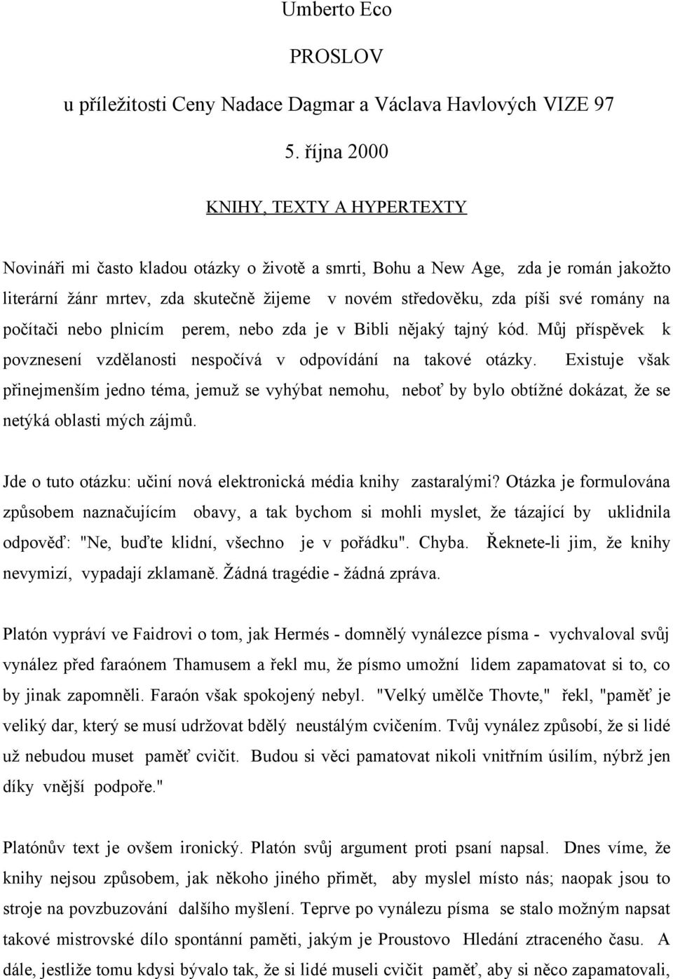 romány na počítači nebo plnicím perem, nebo zda je v Bibli nějaký tajný kód. Můj příspěvek k povznesení vzdělanosti nespočívá v odpovídání na takové otázky.