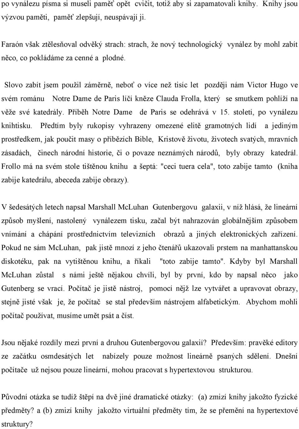 Slovo zabít jsem použil záměrně, neboť o více než tisíc let později nám Victor Hugo ve svém románu Notre Dame de Paris líčí kněze Clauda Frolla, který se smutkem pohlíží na věže své katedrály.