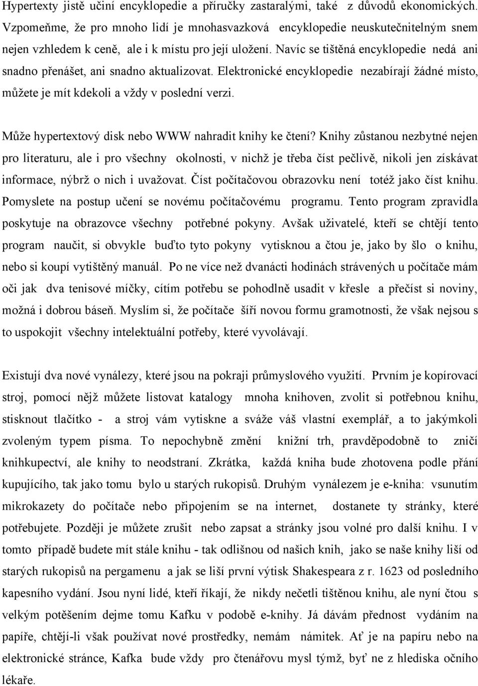 Navíc se tištěná encyklopedie nedá ani snadno přenášet, ani snadno aktualizovat. Elektronické encyklopedie nezabírají žádné místo, můžete je mít kdekoli a vždy v poslední verzi.