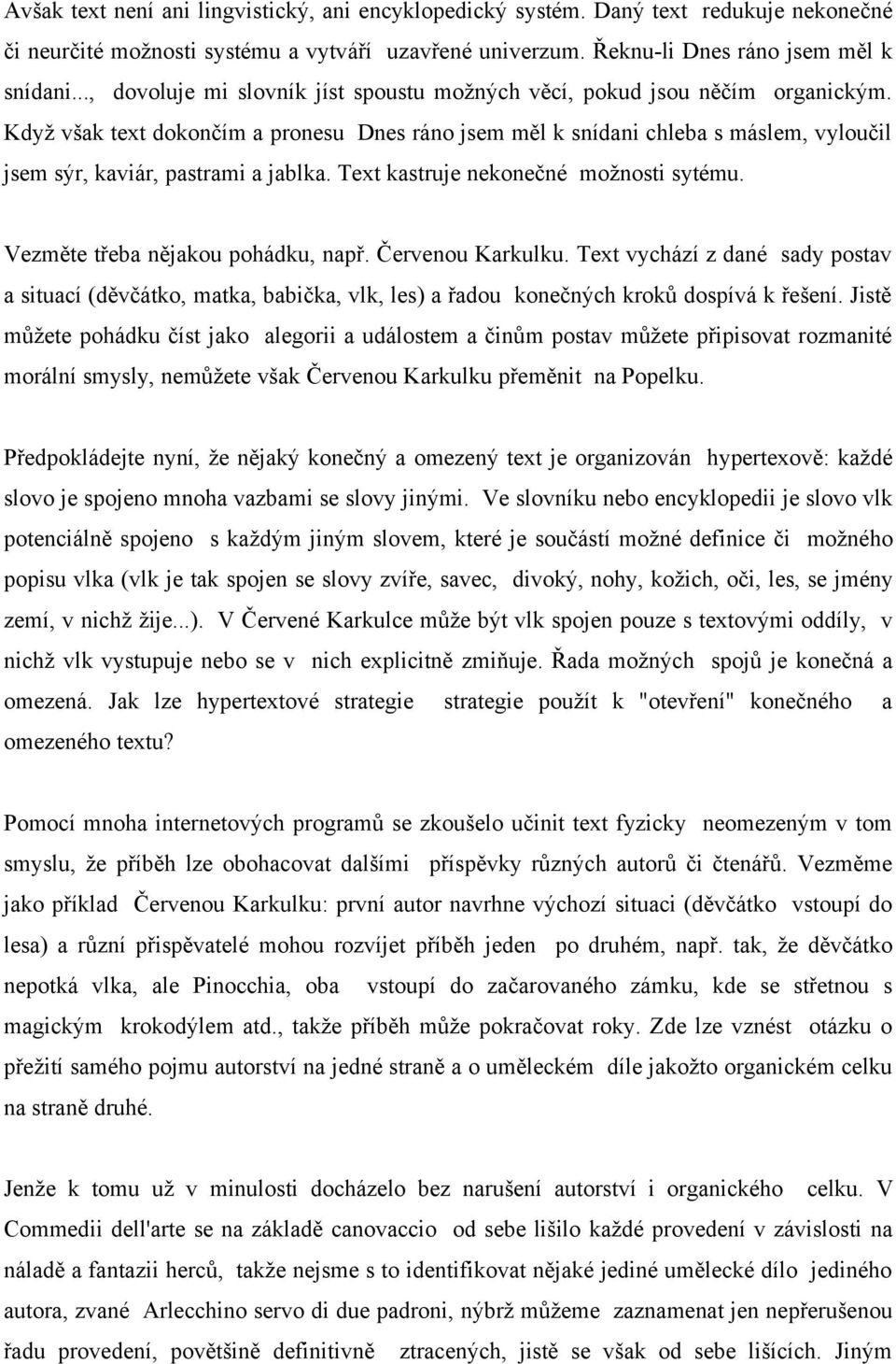 Když však text dokončím a pronesu Dnes ráno jsem měl k snídani chleba s máslem, vyloučil jsem sýr, kaviár, pastrami a jablka. Text kastruje nekonečné možnosti sytému.