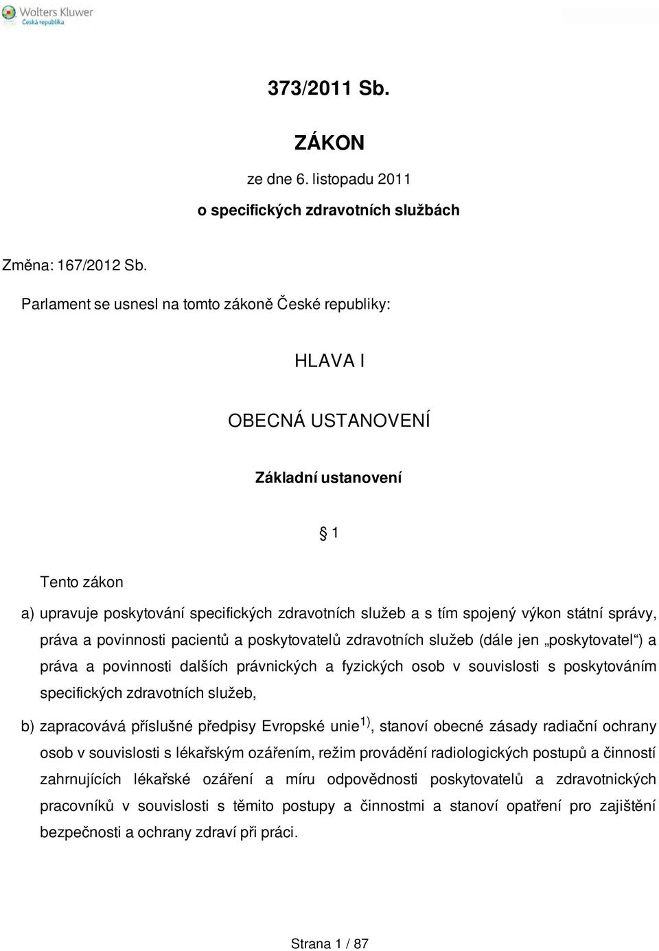 správy, práva a povinnosti pacientů a poskytovatelů zdravotních služeb (dále jen poskytovatel ) a práva a povinnosti dalších právnických a fyzických osob v souvislosti s poskytováním specifických