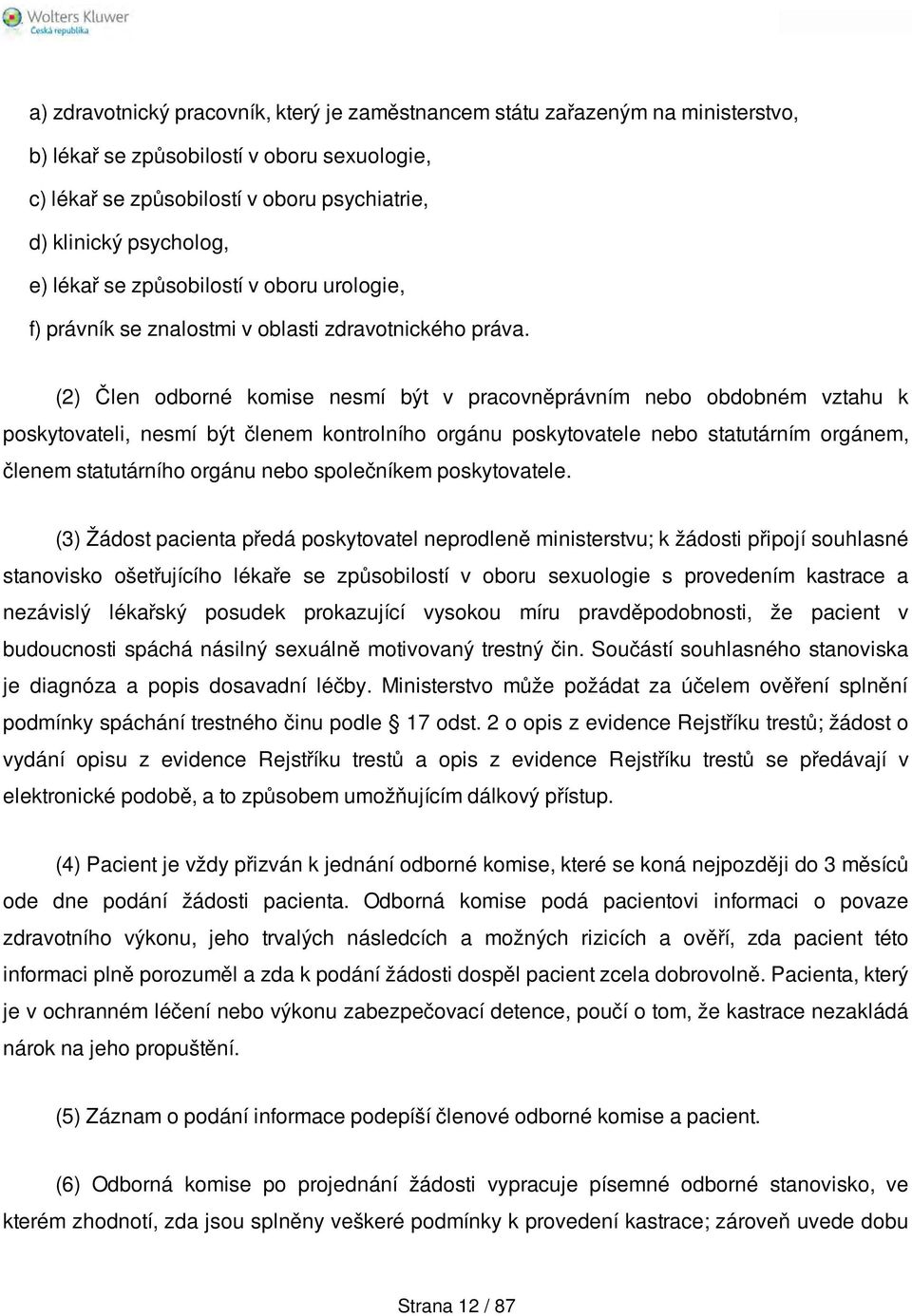 (2) Člen odborné komise nesmí být v pracovněprávním nebo obdobném vztahu k poskytovateli, nesmí být členem kontrolního orgánu poskytovatele nebo statutárním orgánem, členem statutárního orgánu nebo