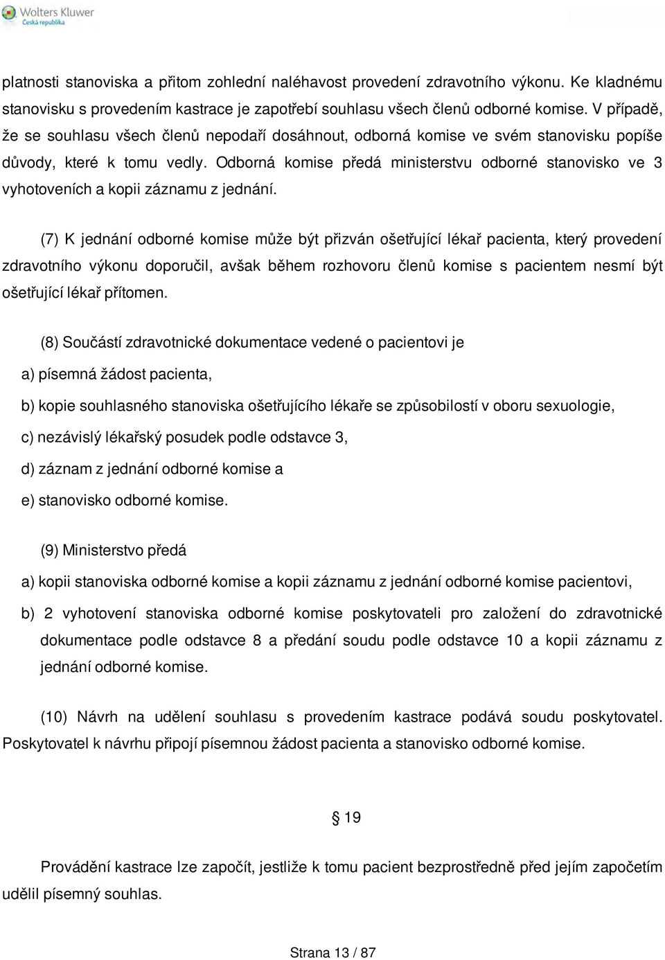 Odborná komise předá ministerstvu odborné stanovisko ve 3 vyhotoveních a kopii záznamu z jednání.