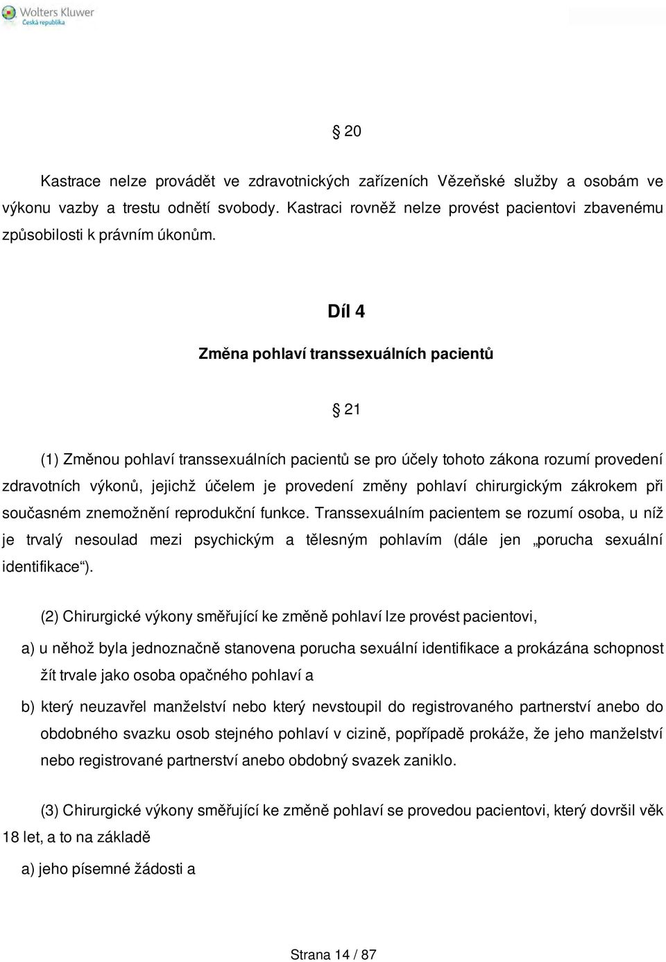 Díl 4 Změna pohlaví transsexuálních pacientů 21 (1) Změnou pohlaví transsexuálních pacientů se pro účely tohoto zákona rozumí provedení zdravotních výkonů, jejichž účelem je provedení změny pohlaví