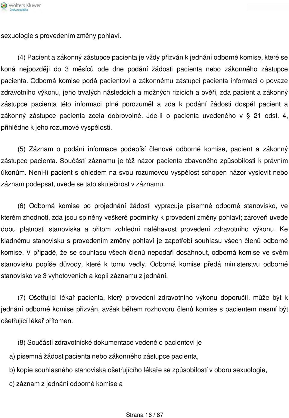 Odborná komise podá pacientovi a zákonnému zástupci pacienta informaci o povaze zdravotního výkonu, jeho trvalých následcích a možných rizicích a ověří, zda pacient a zákonný zástupce pacienta této